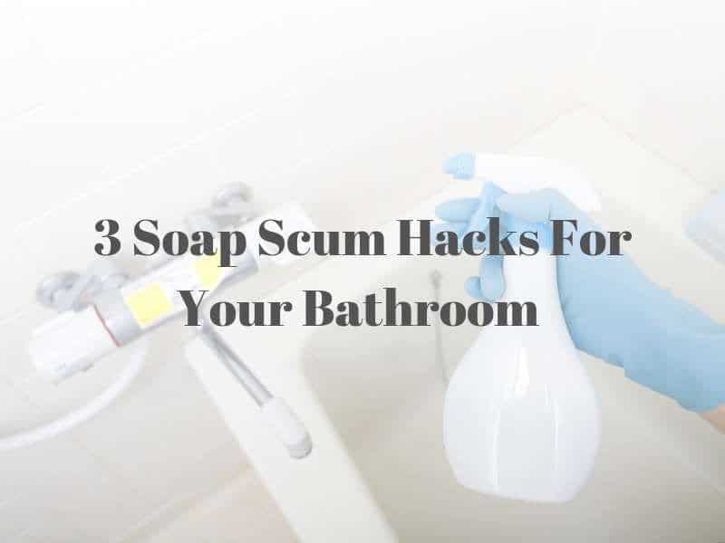 3 Earth-Friendly Soap Scum Hacks To Make Your Bathroom Shine